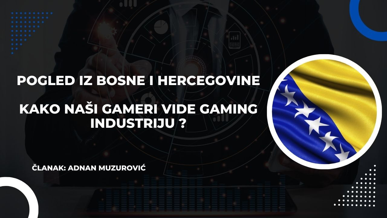 Pogled iz Bosne i Hercegovine: Kako gameri vide gaming industriju
