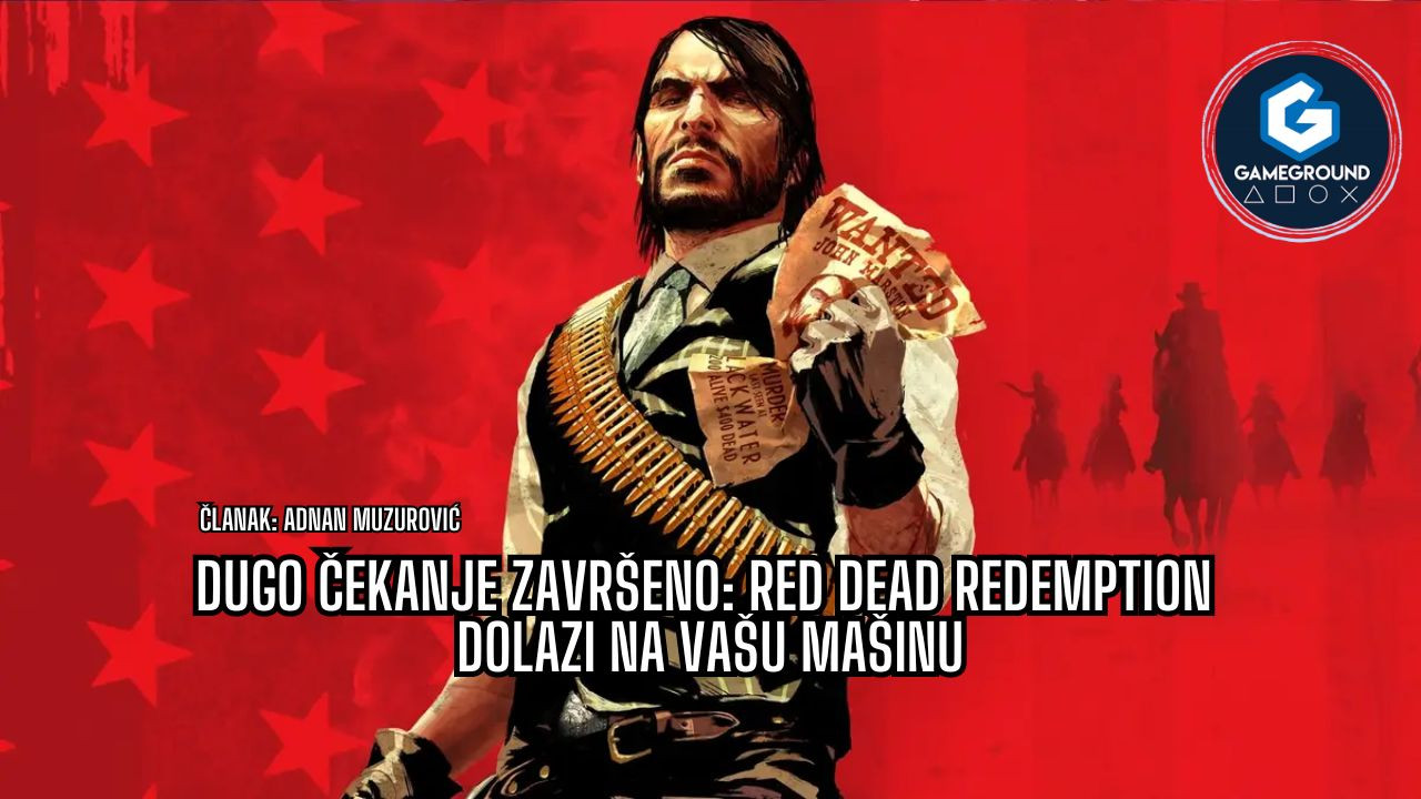 Dugo čekanje završeno: Red Dead Redemption dolazi na vašu mašinu