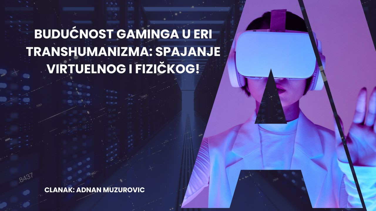 Budućnost gaminga u eri transhumanizma: Spajanje virtuelnog i fizičkog!