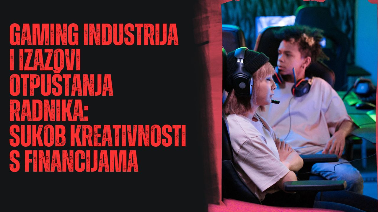 Gaming industrija i izazovi otpuštanja radnika: Sukob kreativnosti s financijama